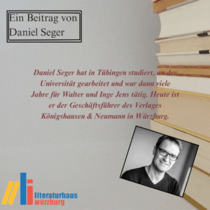 Ein Beitrag von Daniel Seger: Daniel Seger hat in Tübingen studiert, an der Universität gearbeitet und war dann viele Jahre für Walter und Inge Jens tätig. Heute ist er der Geschäftsführer des Verlages Königshausen & Neumann in Würzburg.
