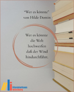 "Wer es könnte" von Hilde Domin: "Wer es könnte die Welt hochwerfen daß der Wind hindurchfährt."